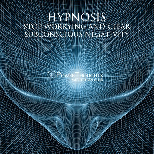 Hypnosis: Stop Worrying and Clear Subconscious Negativity