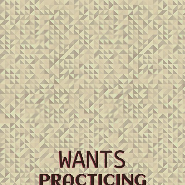 Wants Practicing