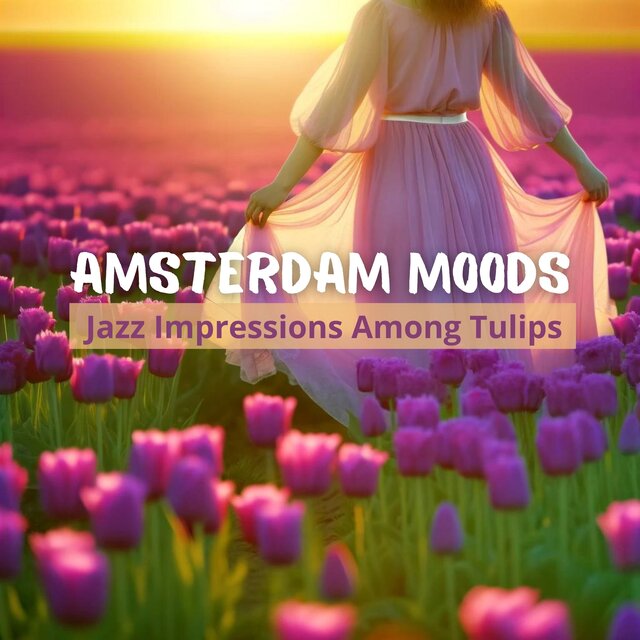 Amsterdam Moods (Jazz Impressions Among Tulips)