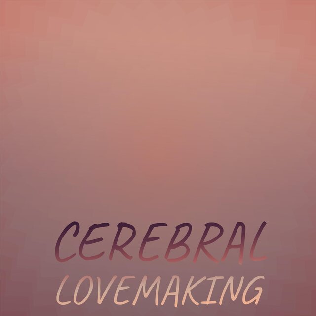 Cerebral Lovemaking