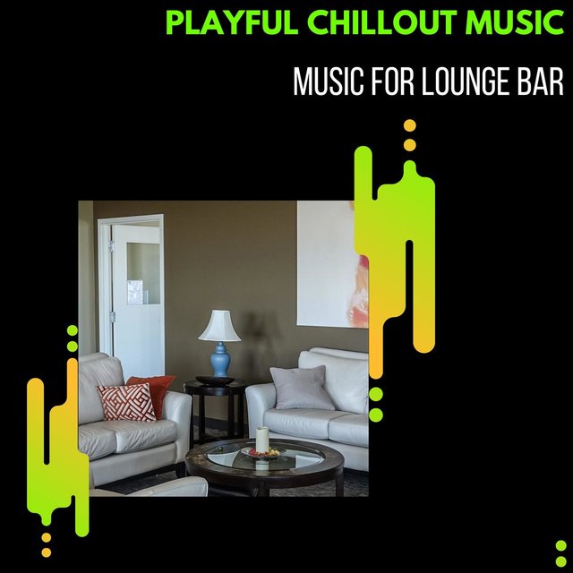 Playful Chillout Music - Music For Lounge Bar