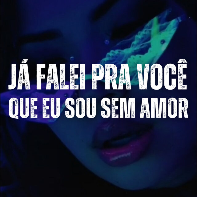 Já Falei Pra Você Que Eu Sou Sem Amor