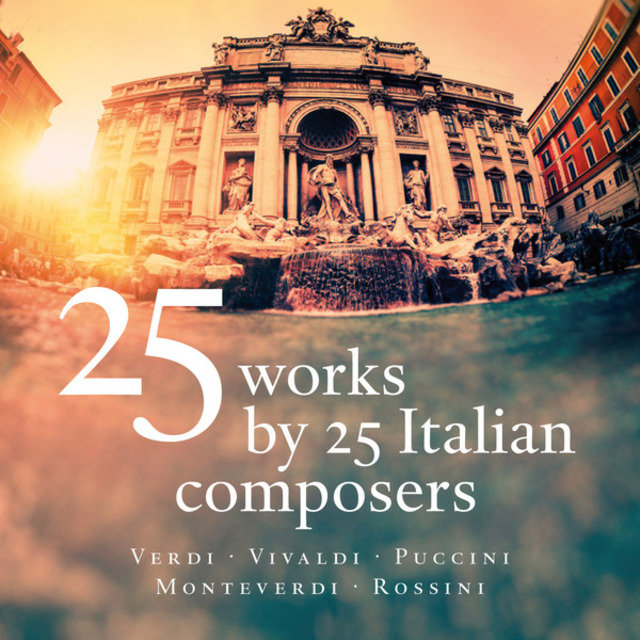 25 Works by 25 Italian Composers - Verdi - Vivaldi - Puccini - Monteverdi - Rossini
