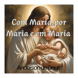 Com Maria, por Maria e em Maria