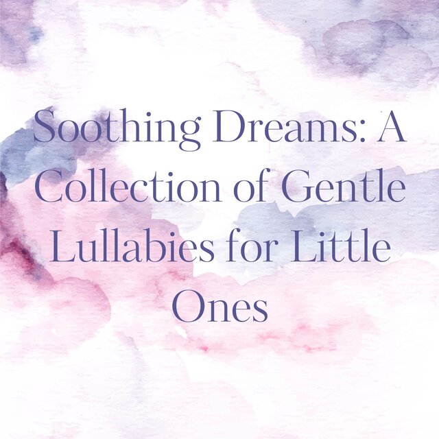 Soothing Dreams A Collection of Gentle Lullabies for Little Ones