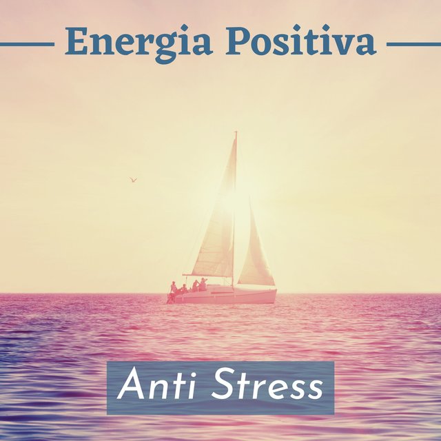 Energia positiva anti stress - Trasformare la pressione in serenità e pace, musica rilassante