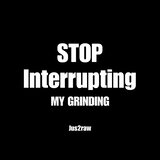 Stop Interrupting My Grinding