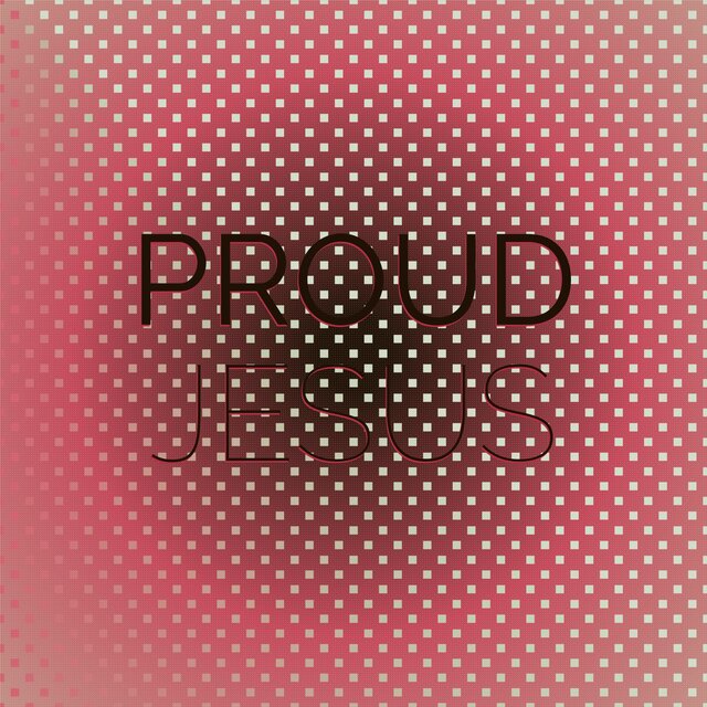 Proud Jesus