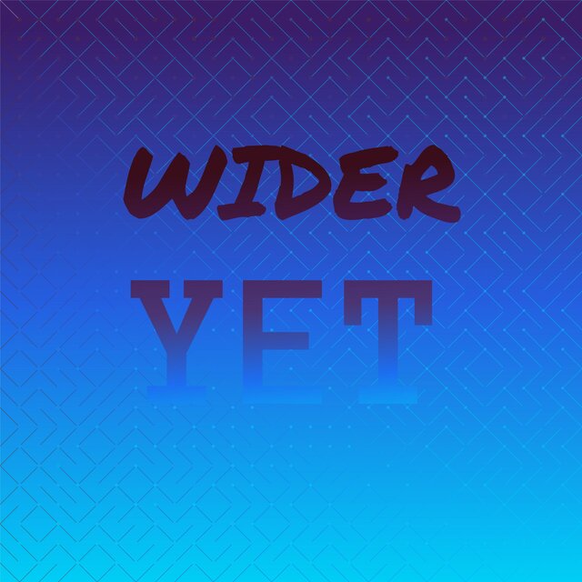 Wider Yet
