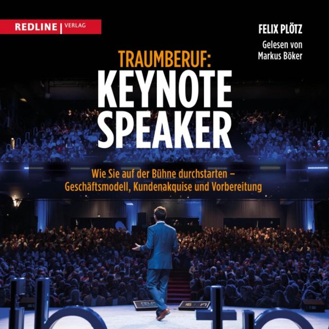 Traumberuf: Keynote Speaker (Wie Sie als Redner durchstarten - Geschäftsmodell, Kundenakquise und Vorbereitung)