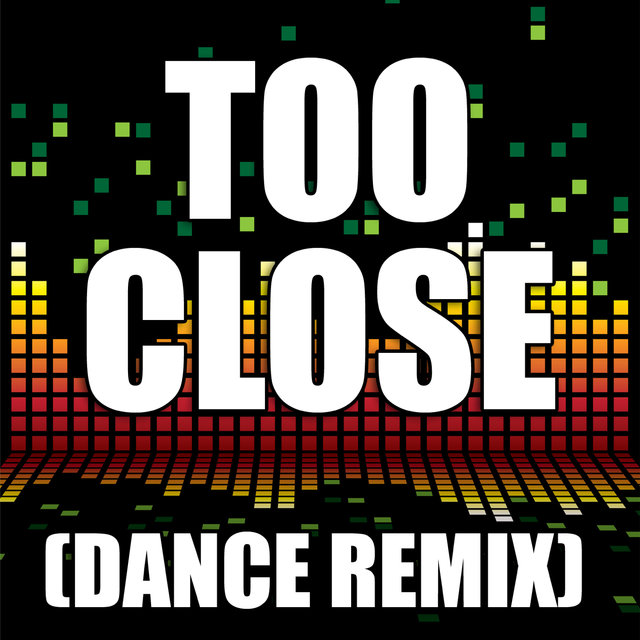 Too Close  (Dance Remix)