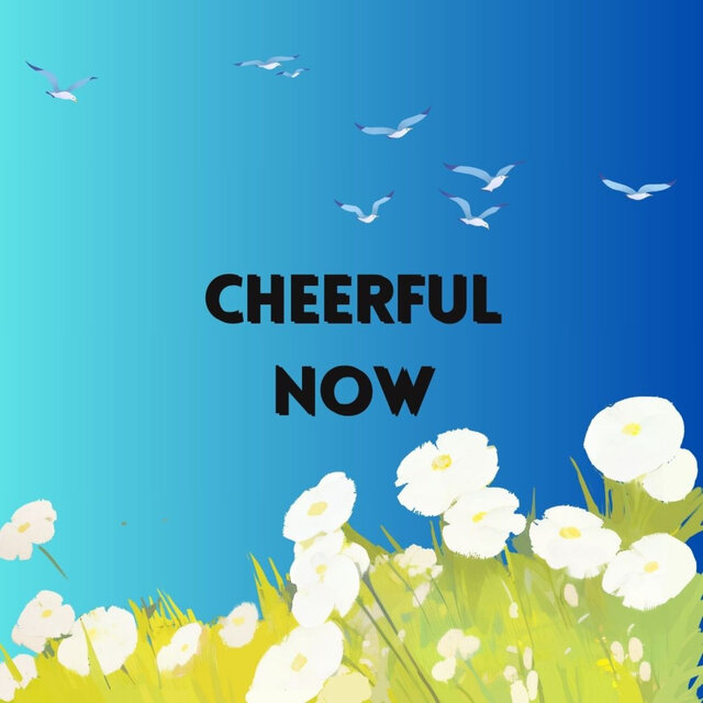 Cheerful Now