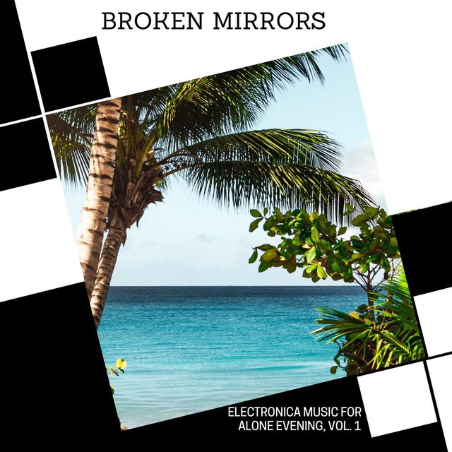 Broken Mirrors - Electronica Music For Alone Evening, Vol. 1
