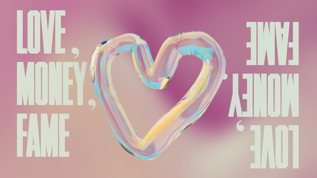 LOVE, MONEY, FAME