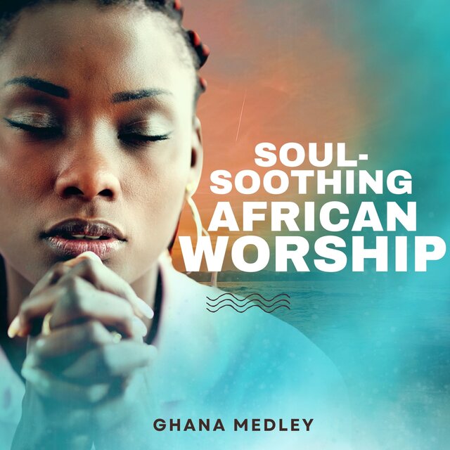 Soul-Soothing African Worship (Ghana Worship Medley)