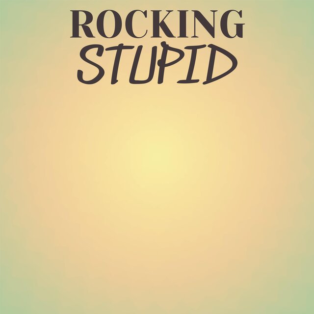 Rocking Stupid