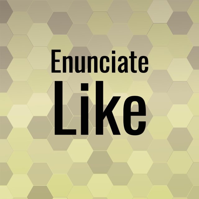 Enunciate Like