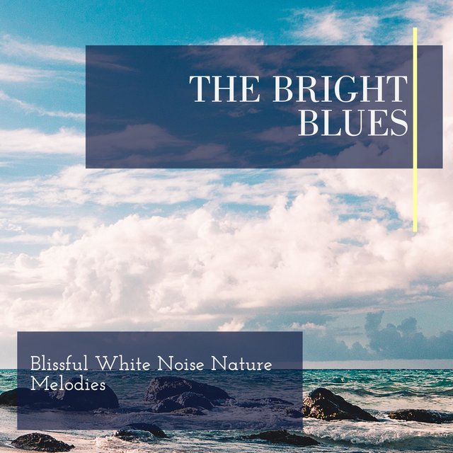 The Bright Blues - Blissful White Noise Nature Melodies