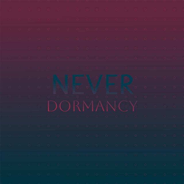 Never Dormancy
