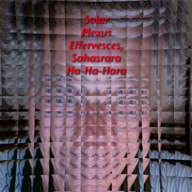 Solar Plexus Effervesces, Sahasrara Ha-Ha-Hara
