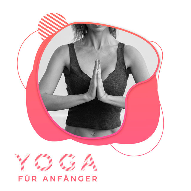 Yoga für Anfänger - Beruhigende Musik, Tägliche Übungen für Körper und Geist, Innerer Frieden