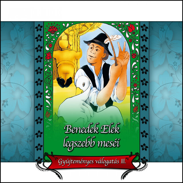 Benedek Elek Legszebb Meséi, Vol. 3 (Gyűjteményes Válogatás)