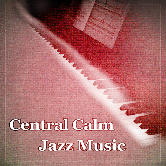 Central Calm Jazz Music – Easy Listening, Calming Piano Jazz, Chilled Music, Rest a Bit