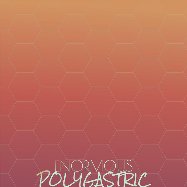 Enormous Polygastric