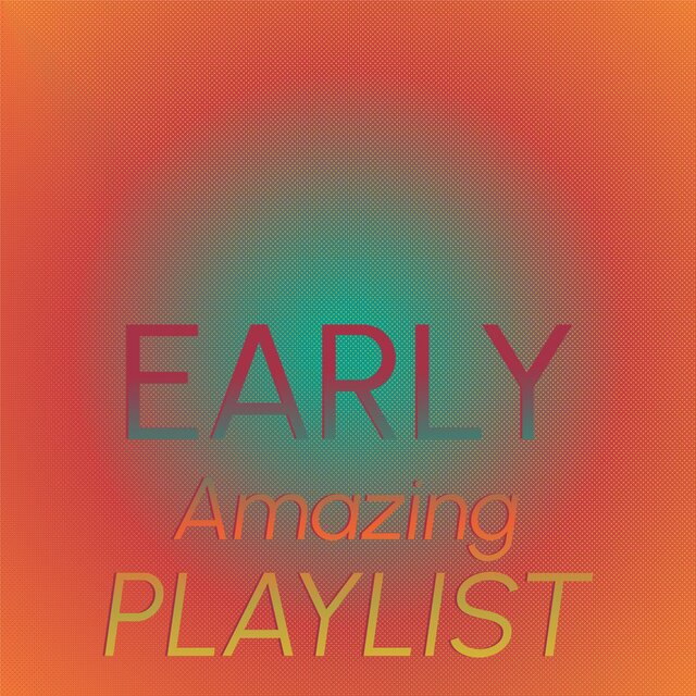 Early Amazing Playlist