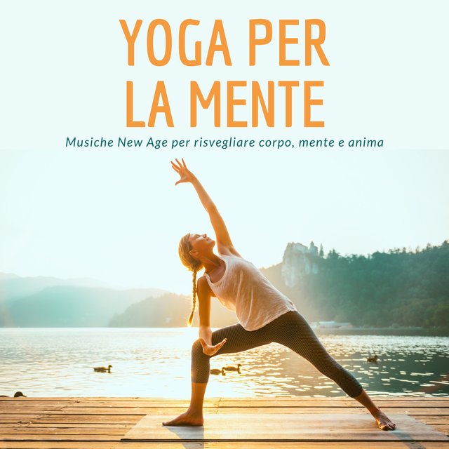 Yoga per la mente - Musiche New Age per risvegliare corpo, mente e anima