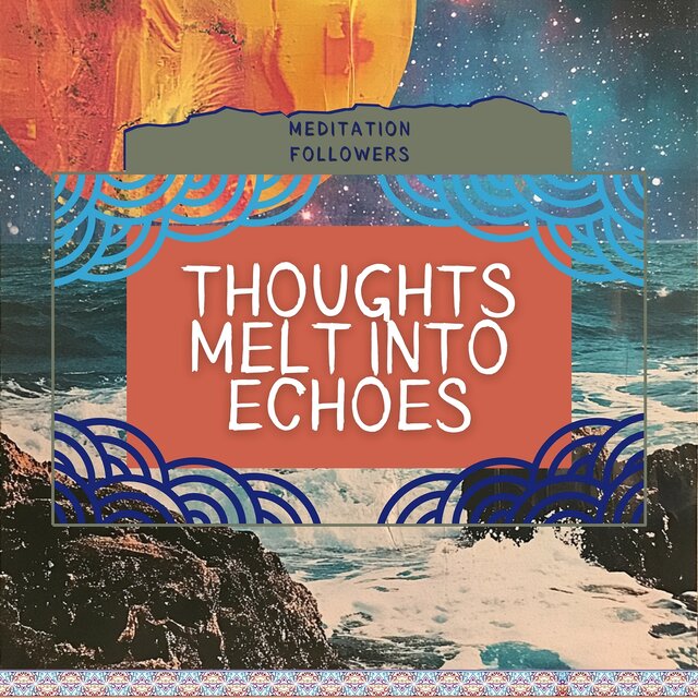 Thoughts Melt into Echoes
