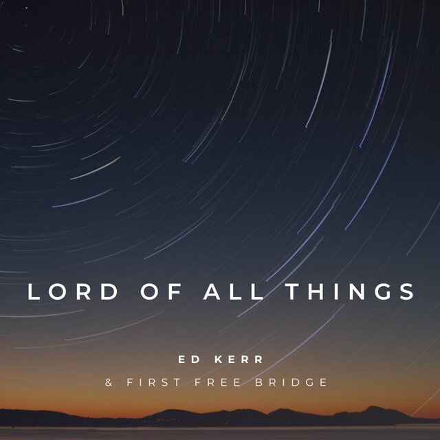 Lord Of All Things (feat. First Free Bridge)