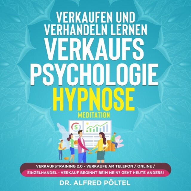 Verkaufen und verhandeln lernen - Verkaufspsychologie Hypnose (Verkaufstraining 2.0 - Verkaufe am Telefon / Online / Einzelhandel - Verkauf beginnt beim Nein? Geht heute anders!)