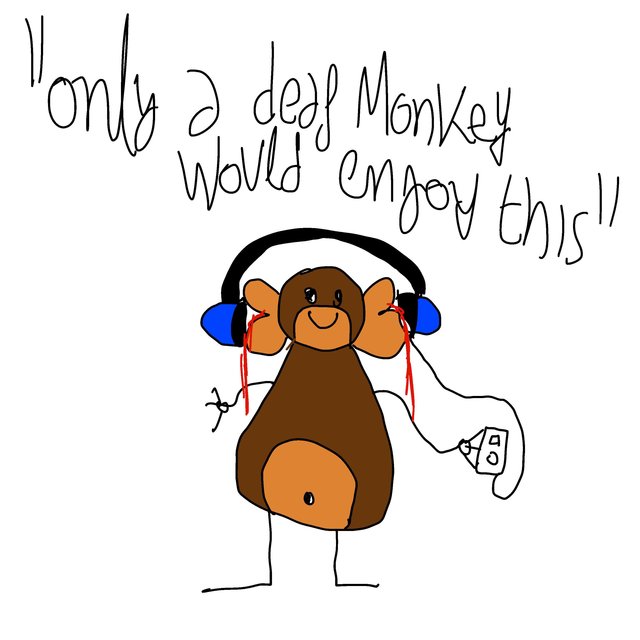 only a deaf monkey would enjoy this