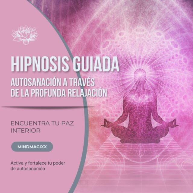 Hipnosis Guiada - Autosanación a Través de la Profunda Relajación (Encuentra Tu Paz Interior · Activa y Fortalece Tu Poder de Autosanación)