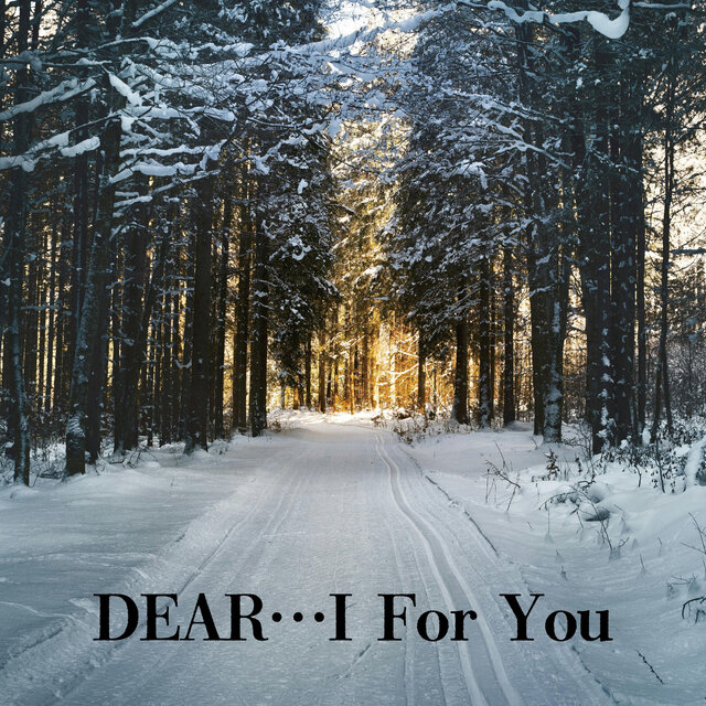 DEAR...I For You