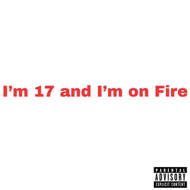 I'm 17 and I'm on Fire