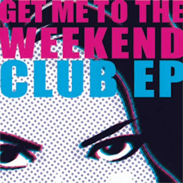 Get Me To The Weekend (Club EP)