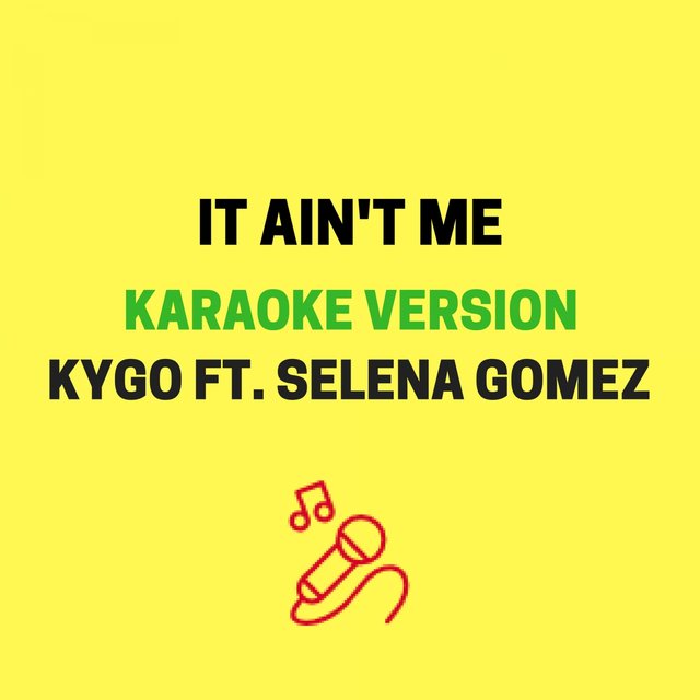 It Ain't Me (Originally Performed by Kygo & Selena Gomez) [Karaoke Version]