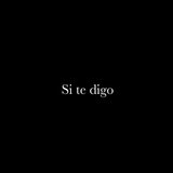 Si Te Digo
