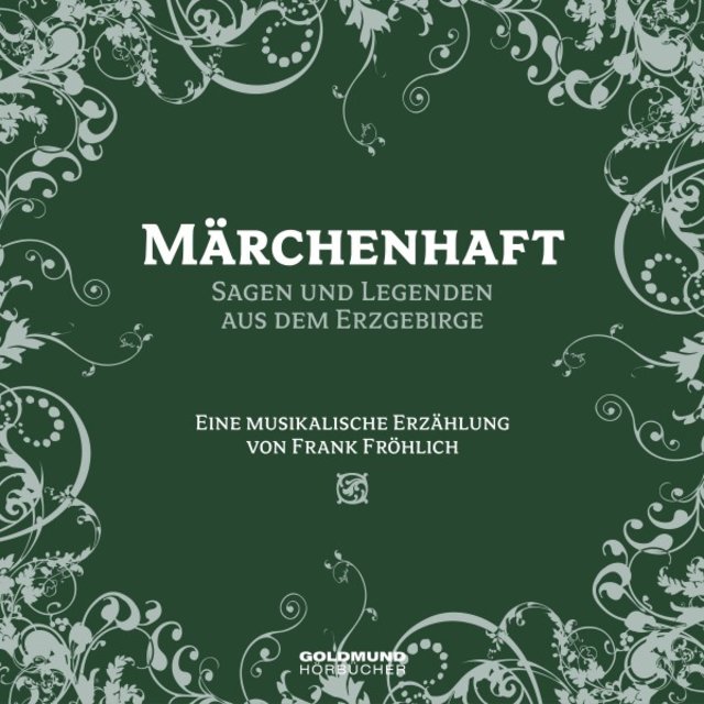 Märchenhaft - Segen und Legenden aus dem Erzgebirge (Eine musikalische Erzählung von Frank Fröhlich)
