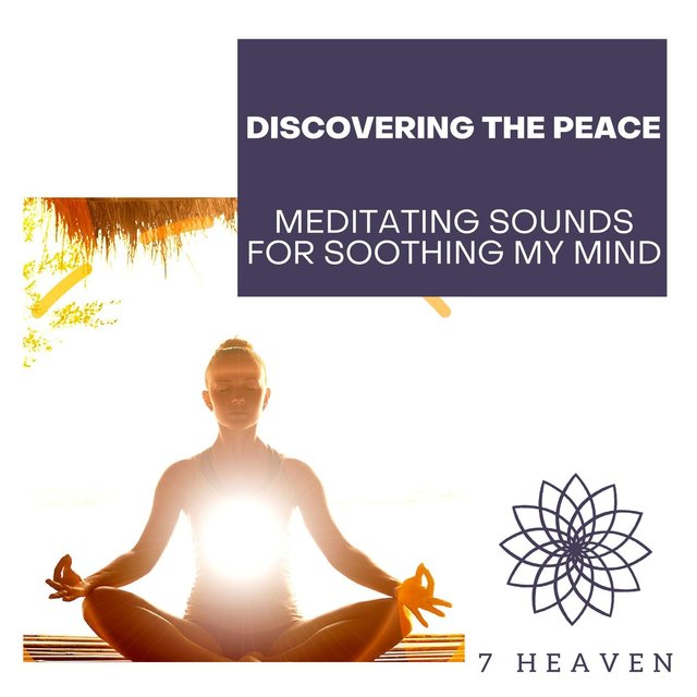 Discovering The Peace - Meditating Sounds For Soothing My Mind