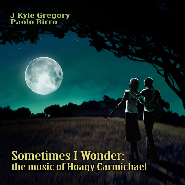 Cover art for album Sometimes I Wonder: The Music Of Hoagy Carmichael by J Kyle Gregory, Paolo Birro
