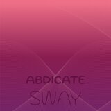 Abdicate Sway