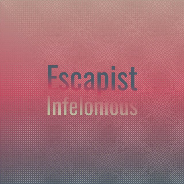 Escapist Infelonious