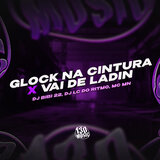 Glock na Cintura x Vai de Ladin