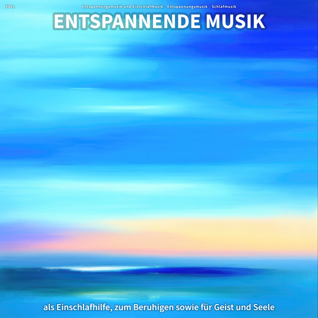 #001 Entspannende Musik als Einschlafhilfe, zum Beruhigen sowie für Geist und Seele