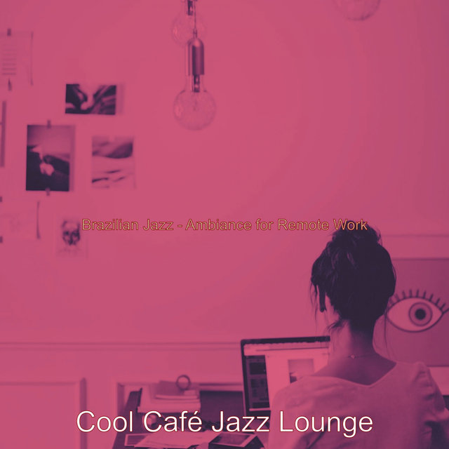 Brazilian Jazz - Ambiance for Remote Work