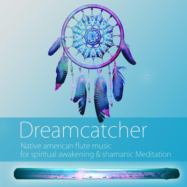 Dreamcatcher: Native American Flute Music for Spiritual Awakening & Shamanic Meditation