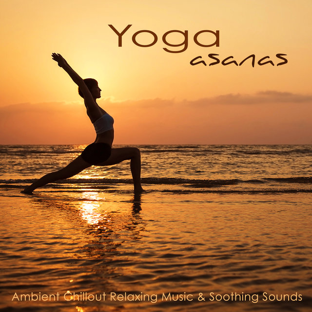 Yoga Asanas – Ambient Chillout Relaxing Music & Soothing Sounds for Yoga Poses & Sequence in Ashtanga Yoga